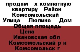 продам 2-х комнатную квартиру › Район ­ Комсомольский  › Улица ­  Люлина  › Дом ­ 9 › Общая площадь ­ 42 › Цена ­ 670 000 - Ивановская обл., Комсомольский р-н, Комсомольск г. Недвижимость » Квартиры продажа   . Ивановская обл.